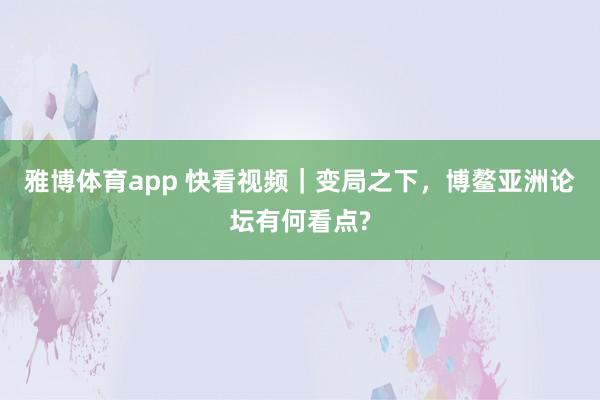 雅博体育app 快看视频｜变局之下，<a href=