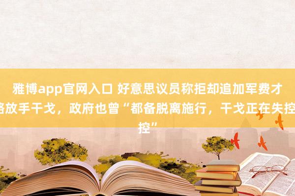 雅博app官网入口 好意思议员称拒却追加军费才略放手干戈,政府也曾“都备脱离施行,干戈正在失控”