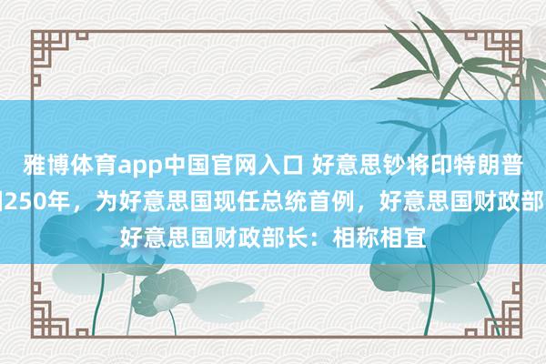 雅博体育app中国官网入口 好意思钞将印特朗普签名顾虑开国250年，为好意思国现任总统首例，好意思国财政部长：相称相宜