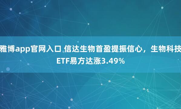 雅博app官网入口 信达生物首盈提振信心，生物科技ETF易方达涨3.49%