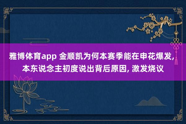 雅博体育app 金顺凯为何本赛季能在申花爆发， 本东说念主初度说出背后原因， 激发烧议