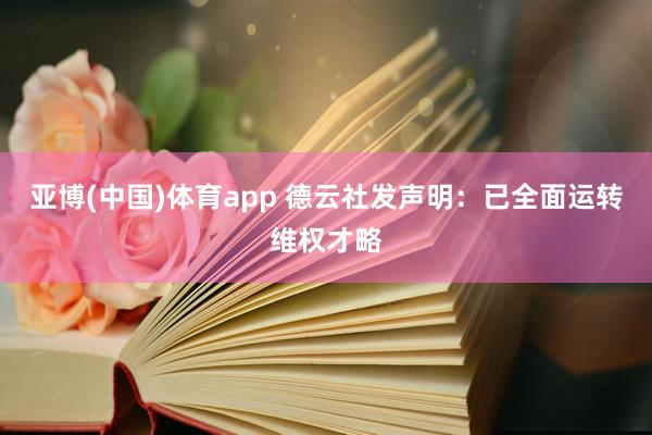 亚博(中国)体育app 德云社发声明：已全面运转维权才略