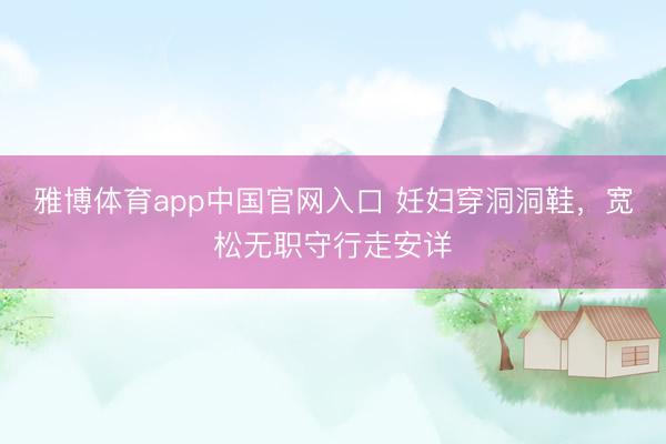 雅博体育app中国官网入口 妊妇穿洞洞鞋，宽松无职守行走安详