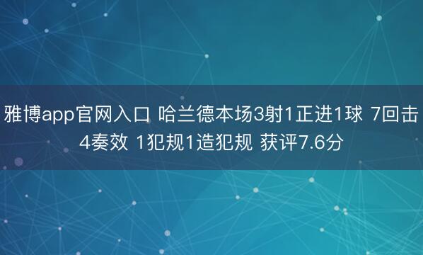 雅博app官网入口 哈兰德本场3射1正进1球 7回击4奏效 1犯规1造犯规 获评7.6分