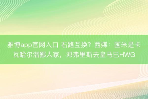 雅博app官网入口 右路互换？西媒：国米是卡瓦哈
