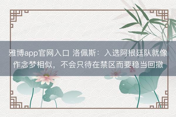 雅博app官网入口 洛佩斯:入选阿根廷队就像作念梦相似,不会只待在禁区而要稳当回撤